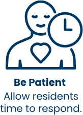 Be Patient — allow residents time to respond